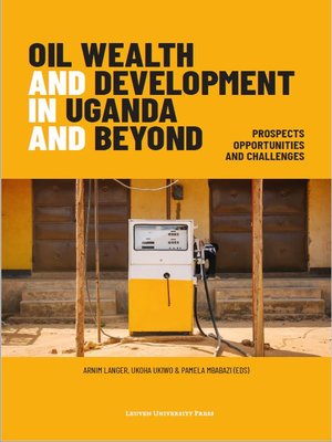 cover image of Oil Wealth and Development in Uganda and Beyond : Prospects, Opportunities, and Challenges.